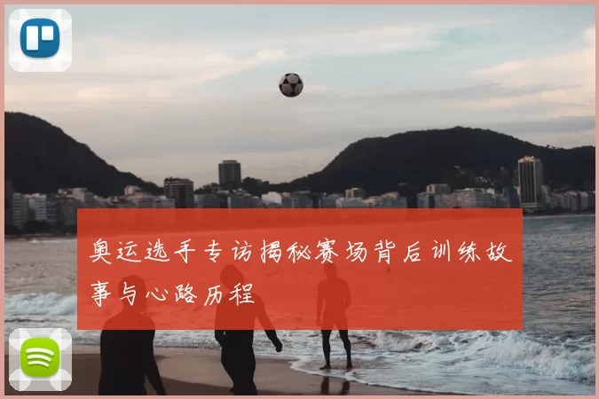 奥运选手专访揭秘赛场背后训练故事与心路历程