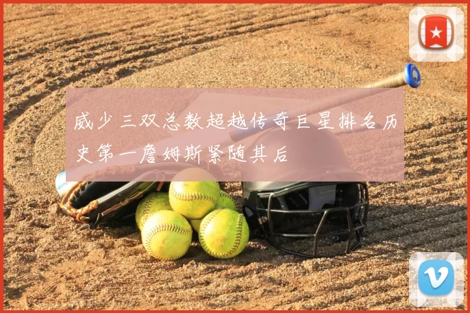 威少三双总数超越传奇巨星排名历史第一詹姆斯紧随其后